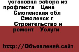 установка забора из профлиста › Цена ­ 1 000 - Смоленская обл., Смоленск г. Строительство и ремонт » Услуги   